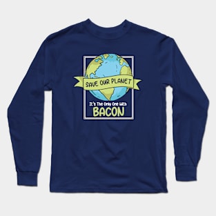 Save Our Planet. It's the Only One with Bacon. Long Sleeve T-Shirt